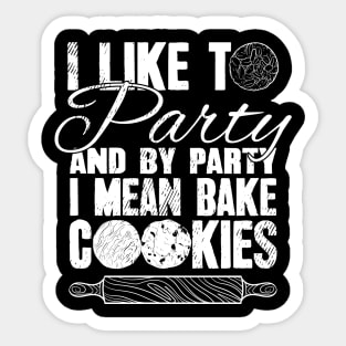 I like to party and by party I mean bake cookies Sticker